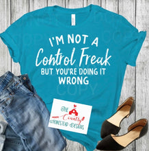 Load image into Gallery viewer, I' m not a Control Freak But you're doing it wrong