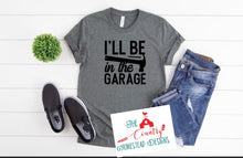 Load image into Gallery viewer, I'll be in the Garage